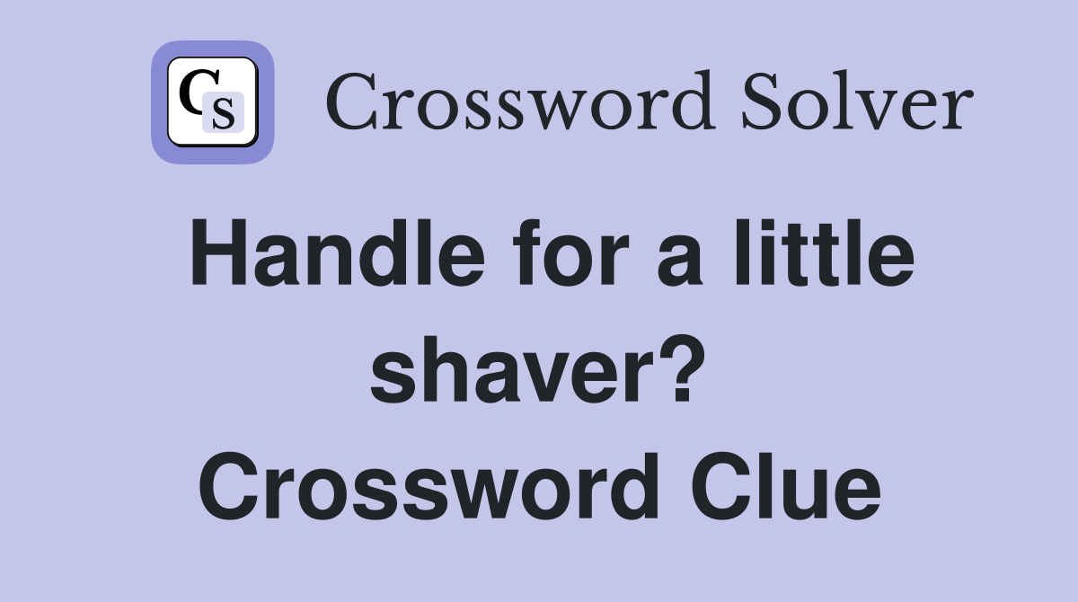 Handle for a little shaver? Crossword Clue
