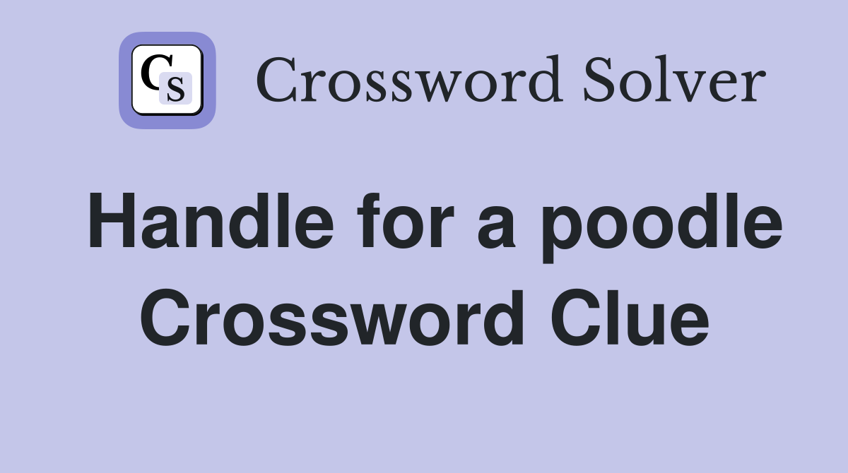 Handle for a poodle Crossword Clue