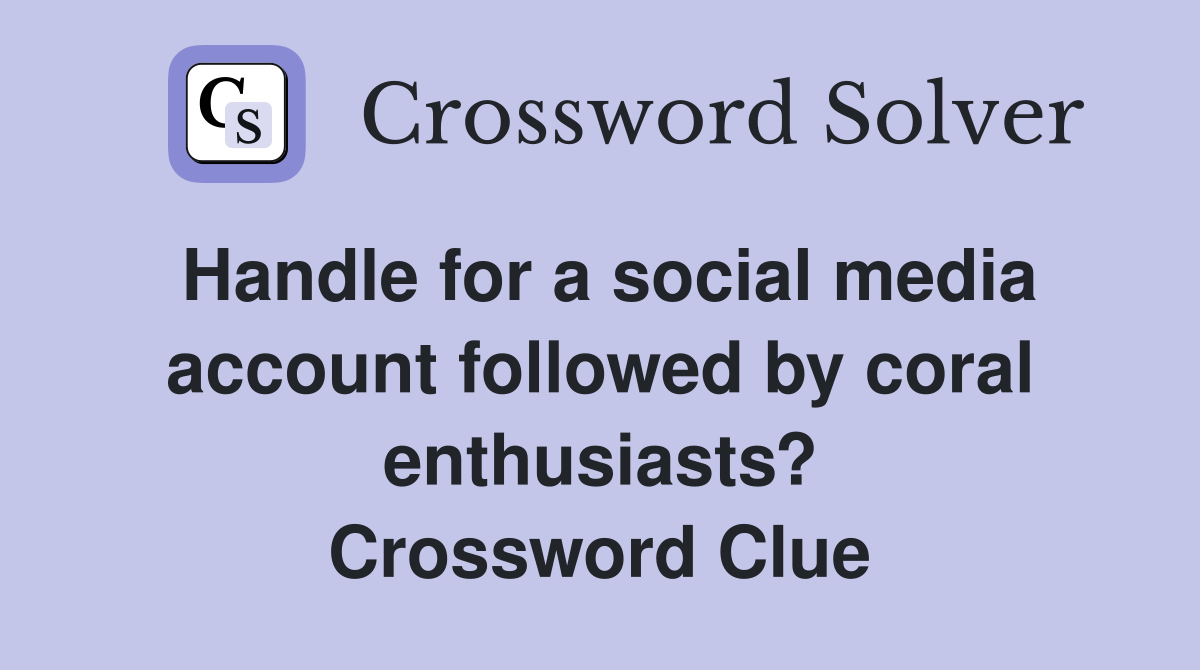 Handle for a social media account followed by coral enthusiasts? Crossword Clue