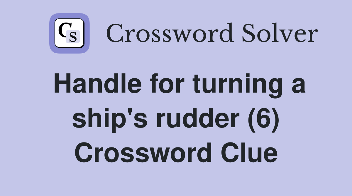 Handle for turning a ship's rudder (6) Crossword Clue