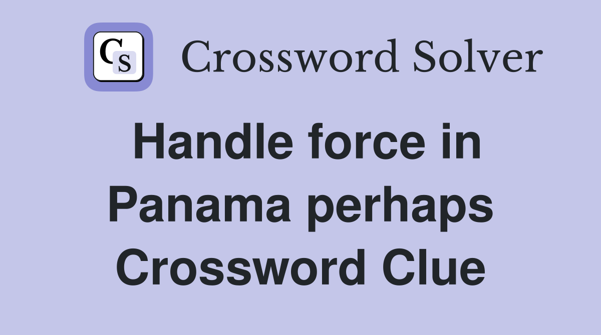 Handle force in Panama perhaps Crossword Clue