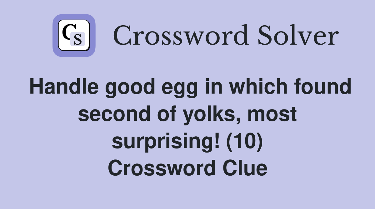 Handle good egg in which found second of yolks, most surprising! (10) Crossword Clue