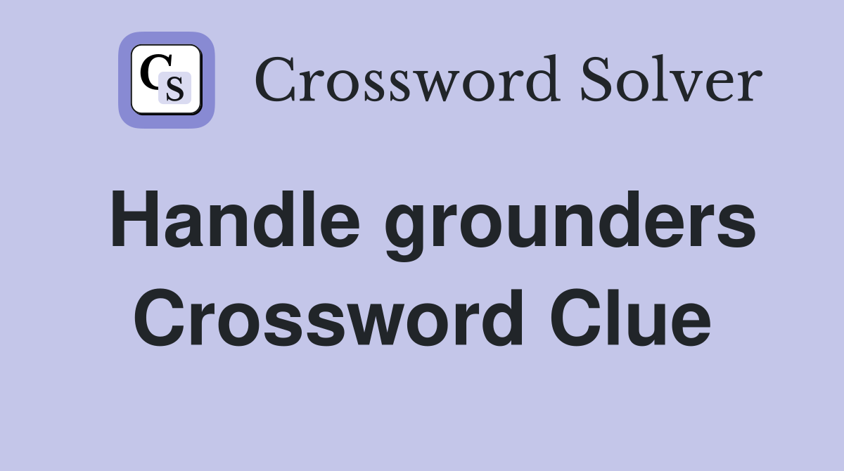 Handle grounders Crossword Clue