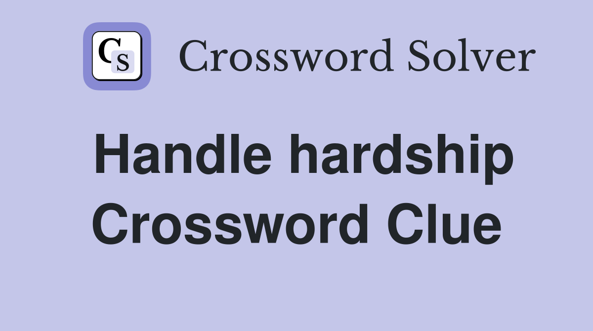 Handle hardship Crossword Clue