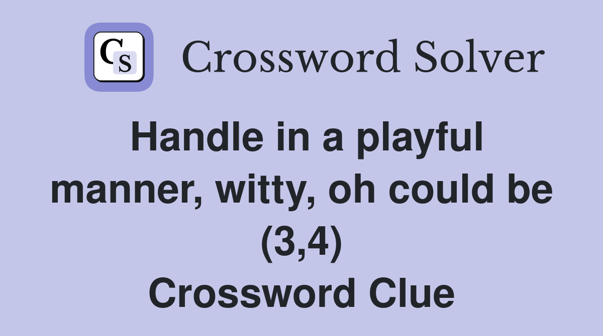 Handle in a playful manner, witty, oh could be (3,4) Crossword Clue