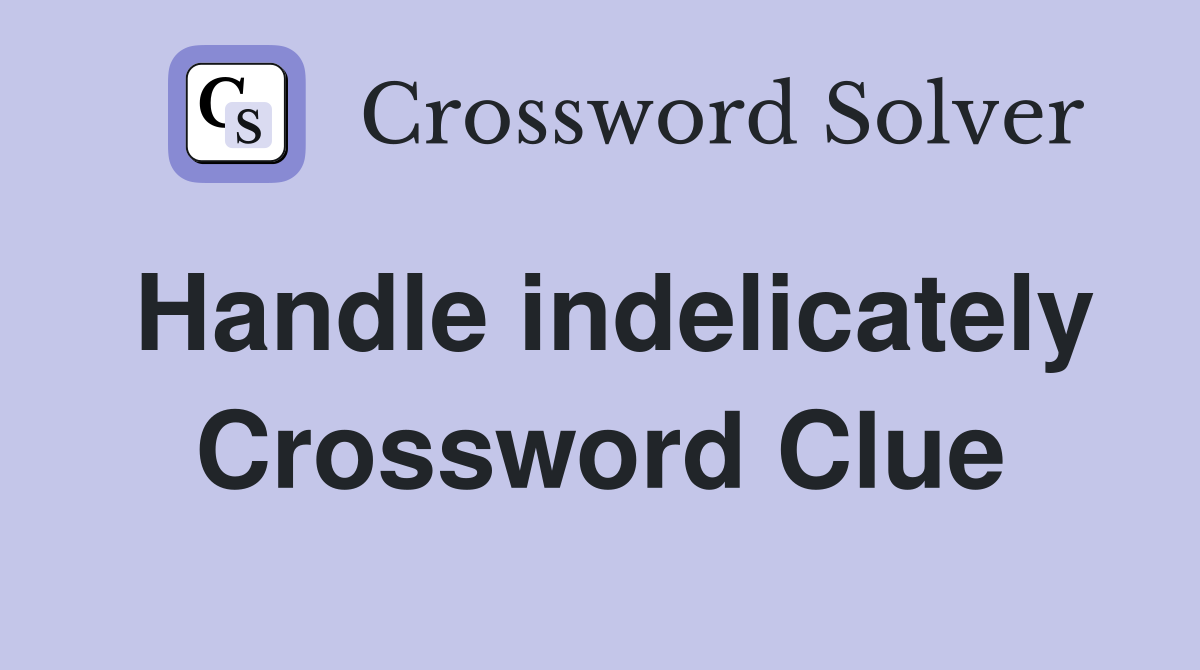 Handle indelicately Crossword Clue