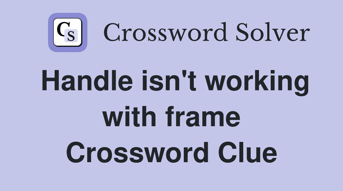 Handle isn't working with frame Crossword Clue