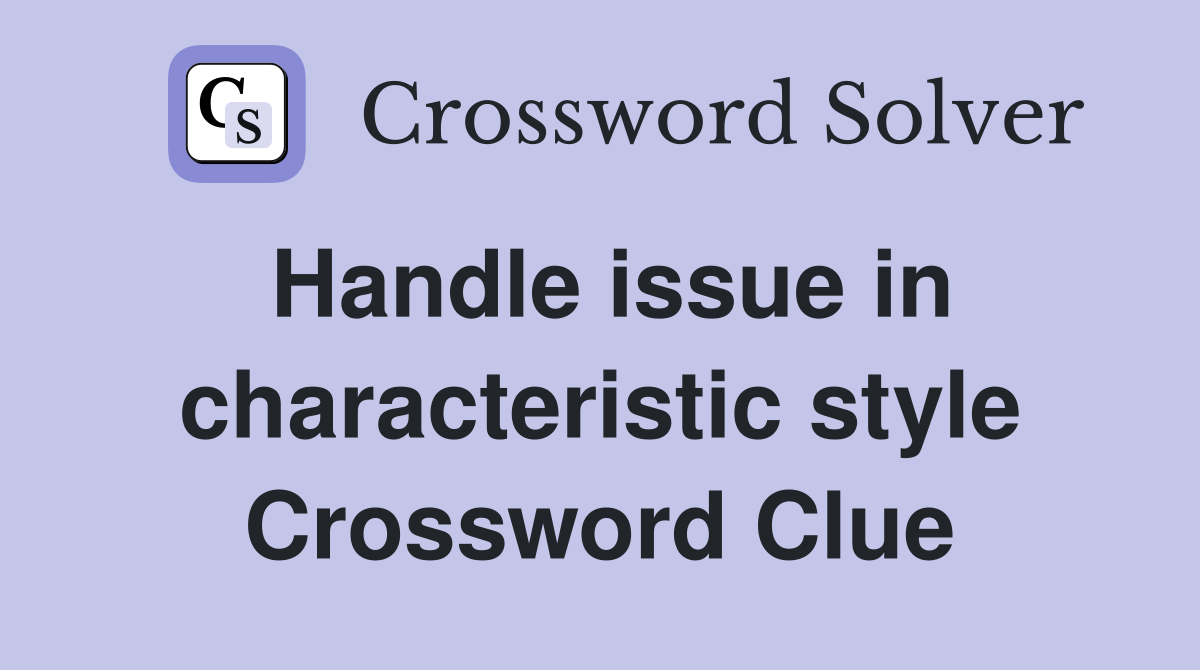 Handle issue in characteristic style Crossword Clue