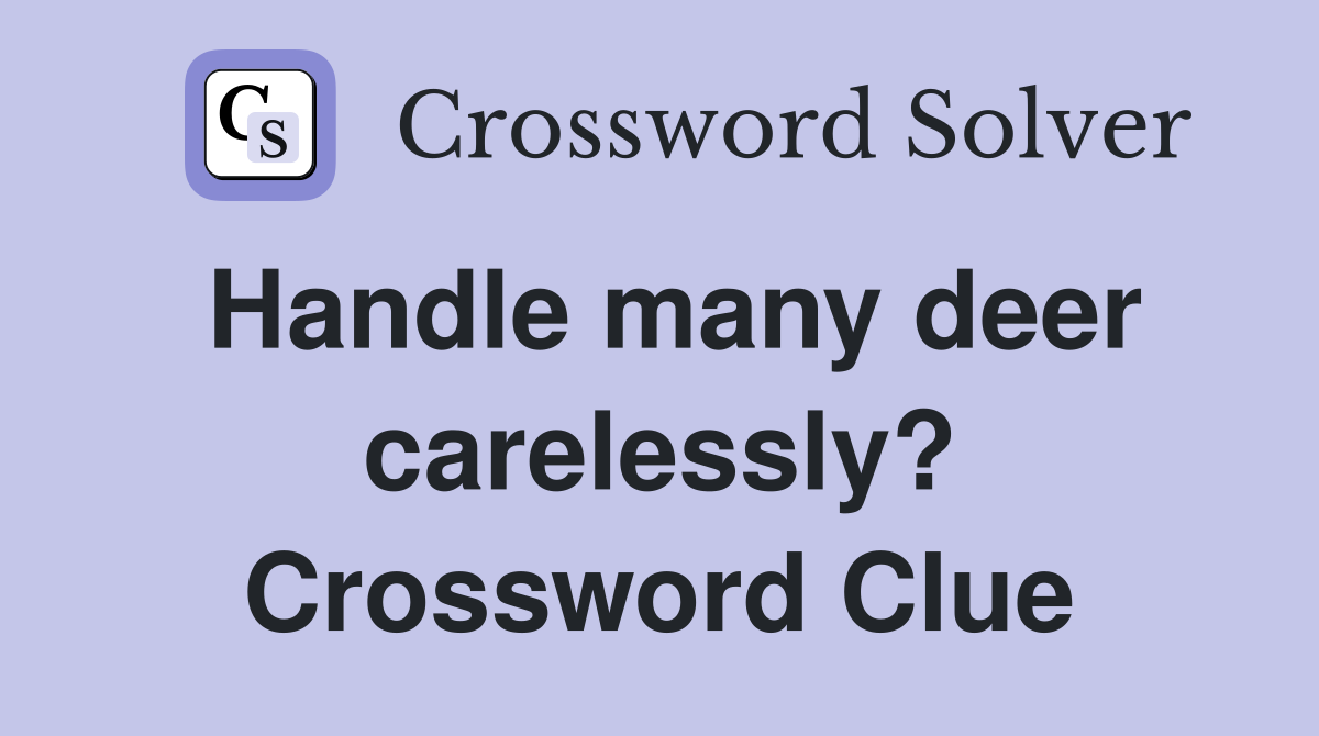Handle many deer carelessly? Crossword Clue