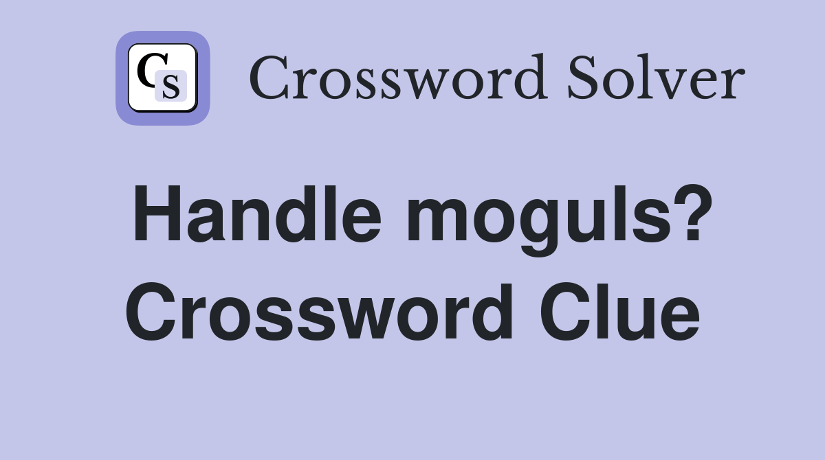 Handle moguls? Crossword Clue