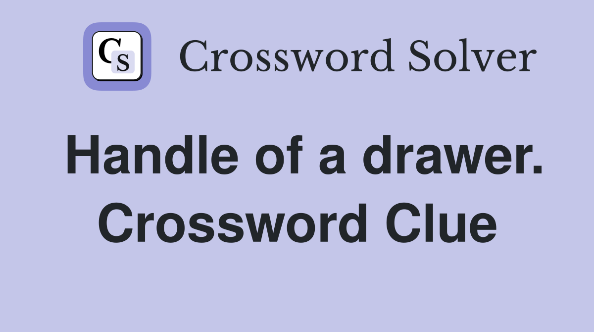 Handle of a drawer. Crossword Clue