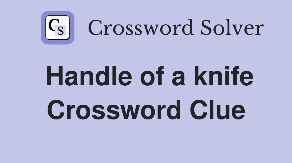 Handle of a knife Crossword Clue