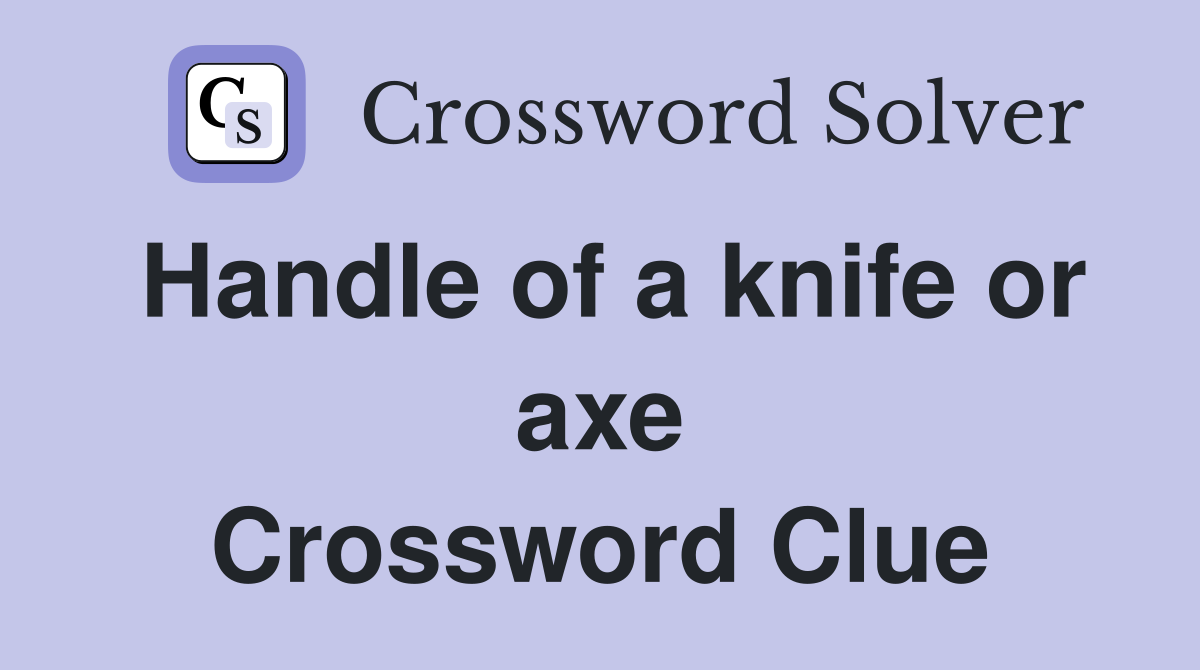 Handle of a knife or axe Crossword Clue