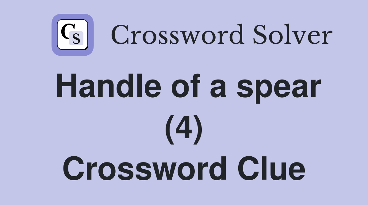 Handle of a spear (4) Crossword Clue