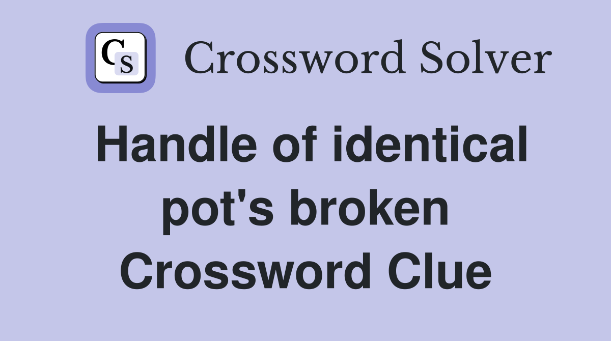 Handle of identical pot's broken Crossword Clue