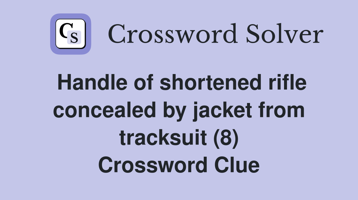 Handle of shortened rifle concealed by jacket from tracksuit (8) Crossword Clue