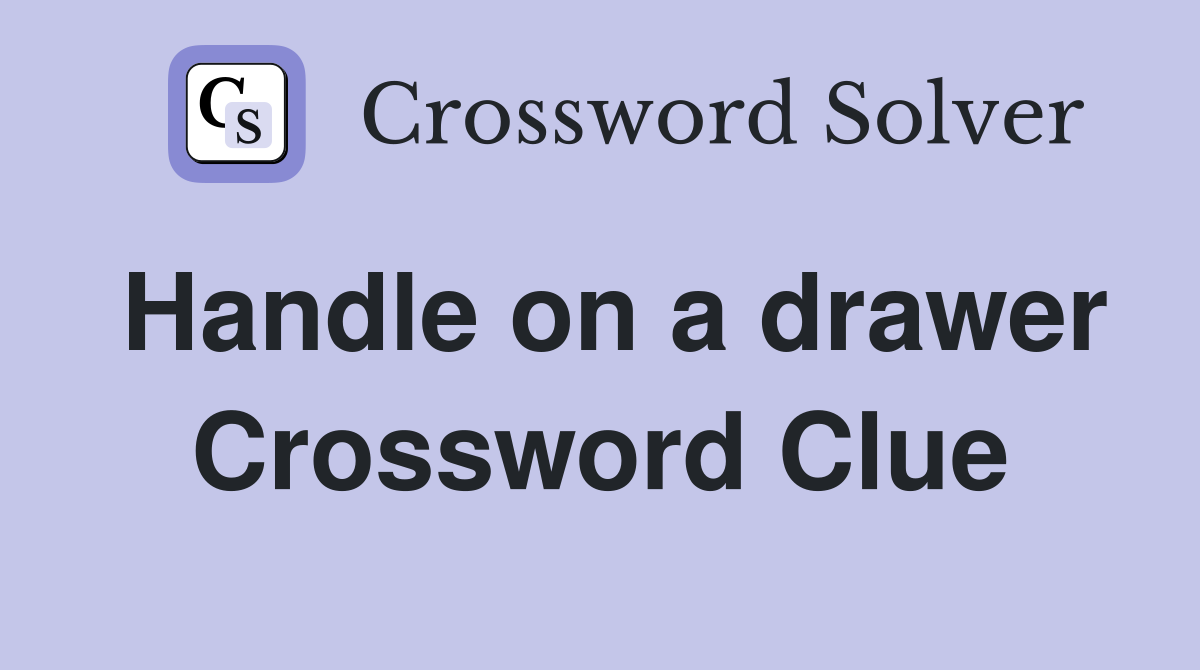 Handle on a drawer Crossword Clue