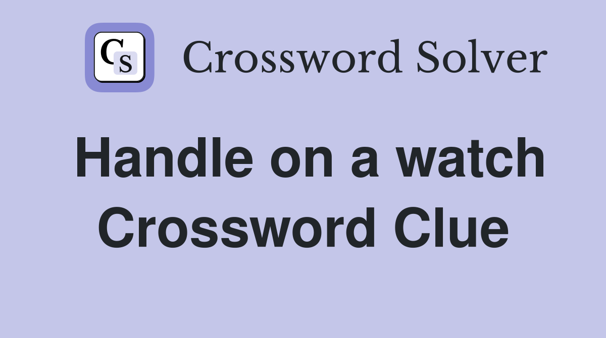Handle on a watch Crossword Clue