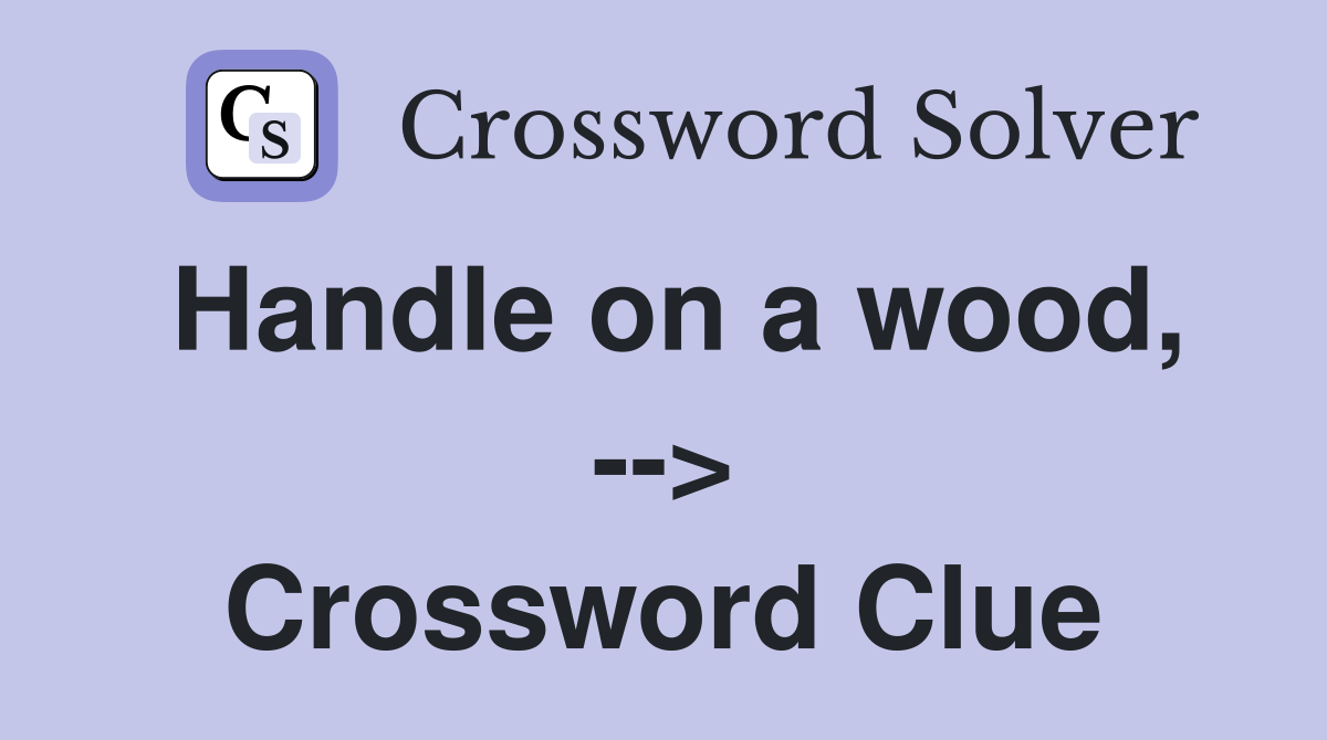 Handle on a wood, --> Crossword Clue