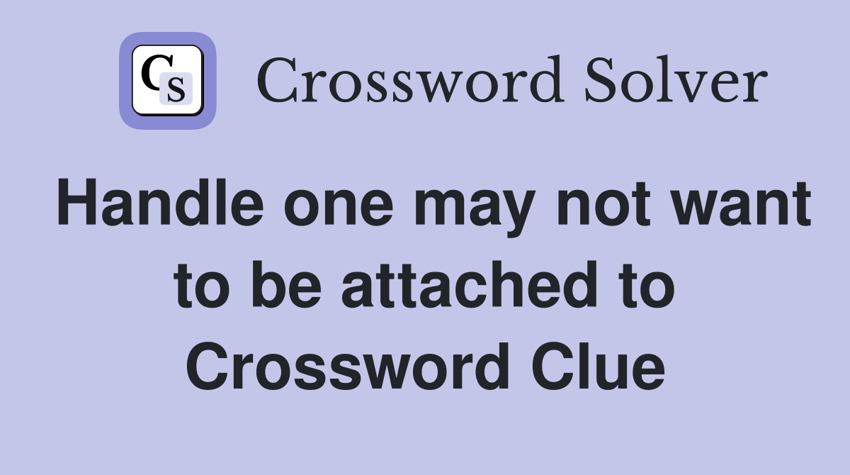 Handle one may not want to be attached to Crossword Clue