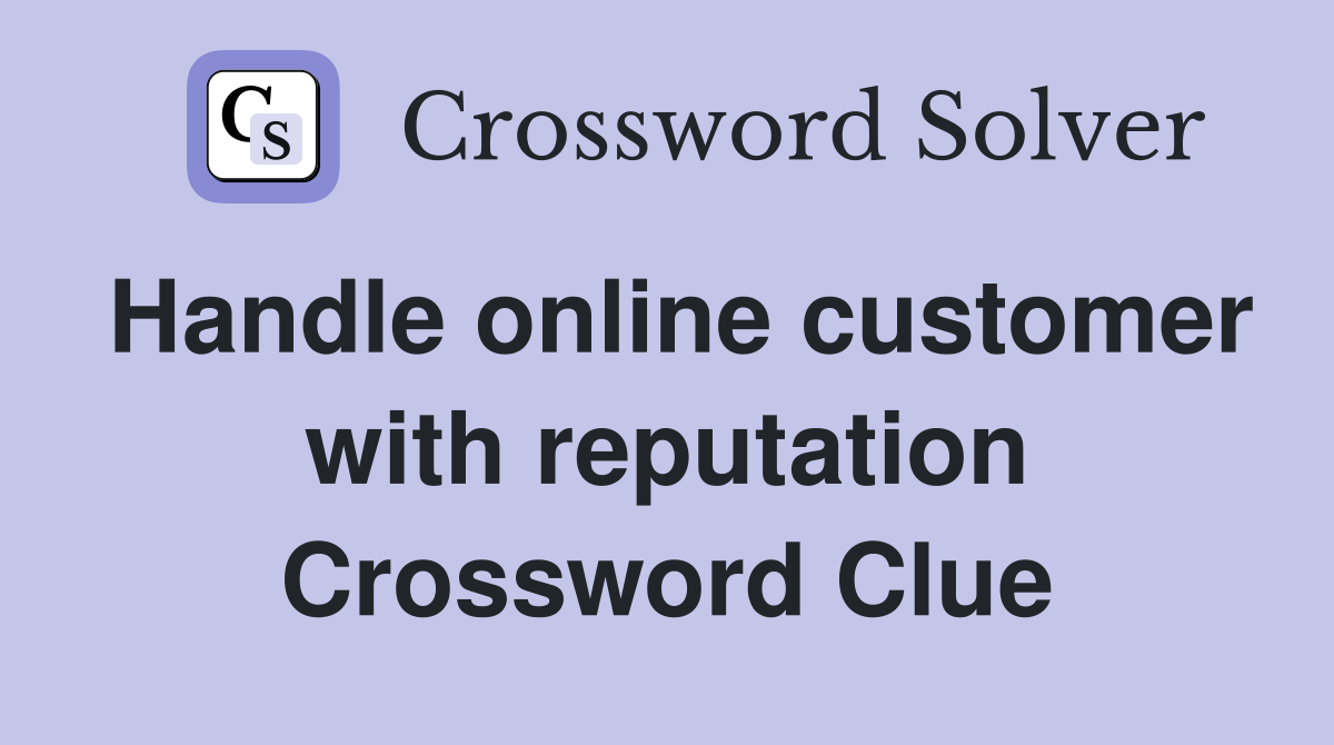 Handle online customer with reputation Crossword Clue
