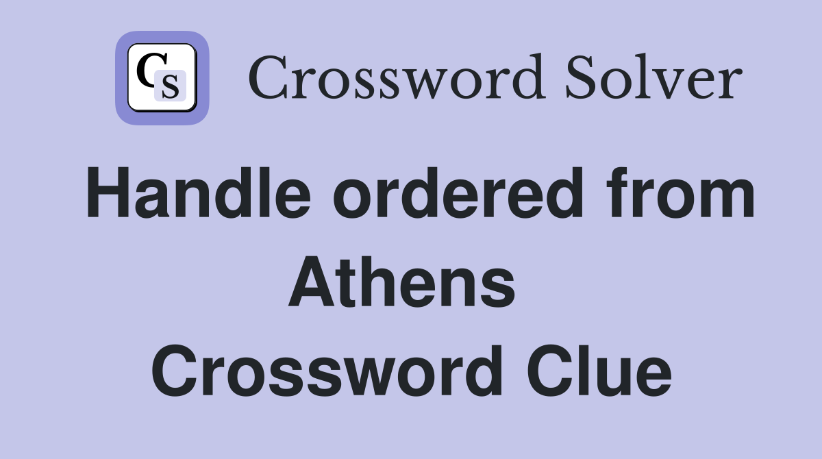 Handle ordered from Athens  Crossword Clue
