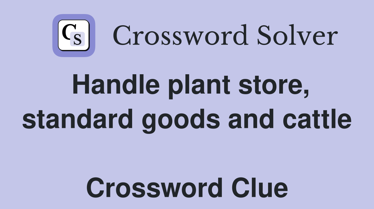 Handle plant store, standard goods and cattle  Crossword Clue