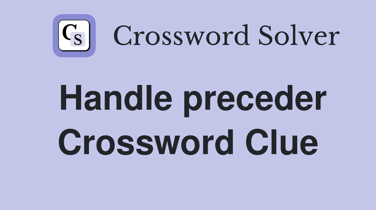 Handle preceder Crossword Clue