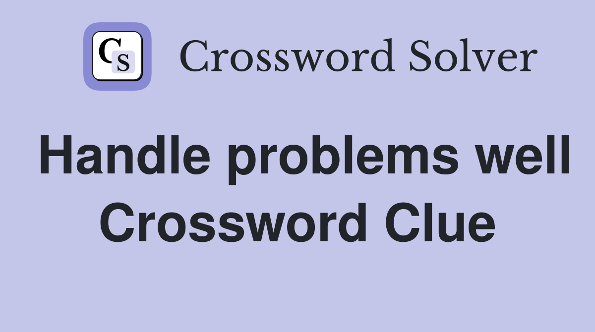 Handle problems well Crossword Clue
