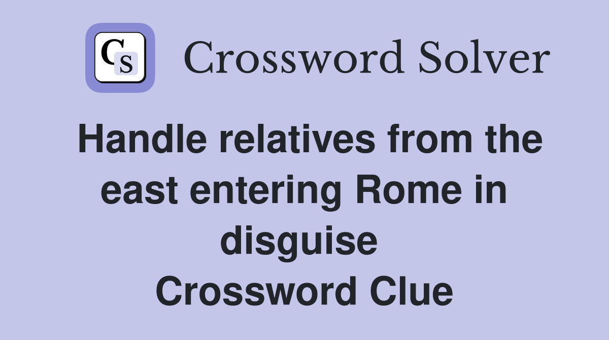 Handle relatives from the east entering Rome in disguise  Crossword Clue