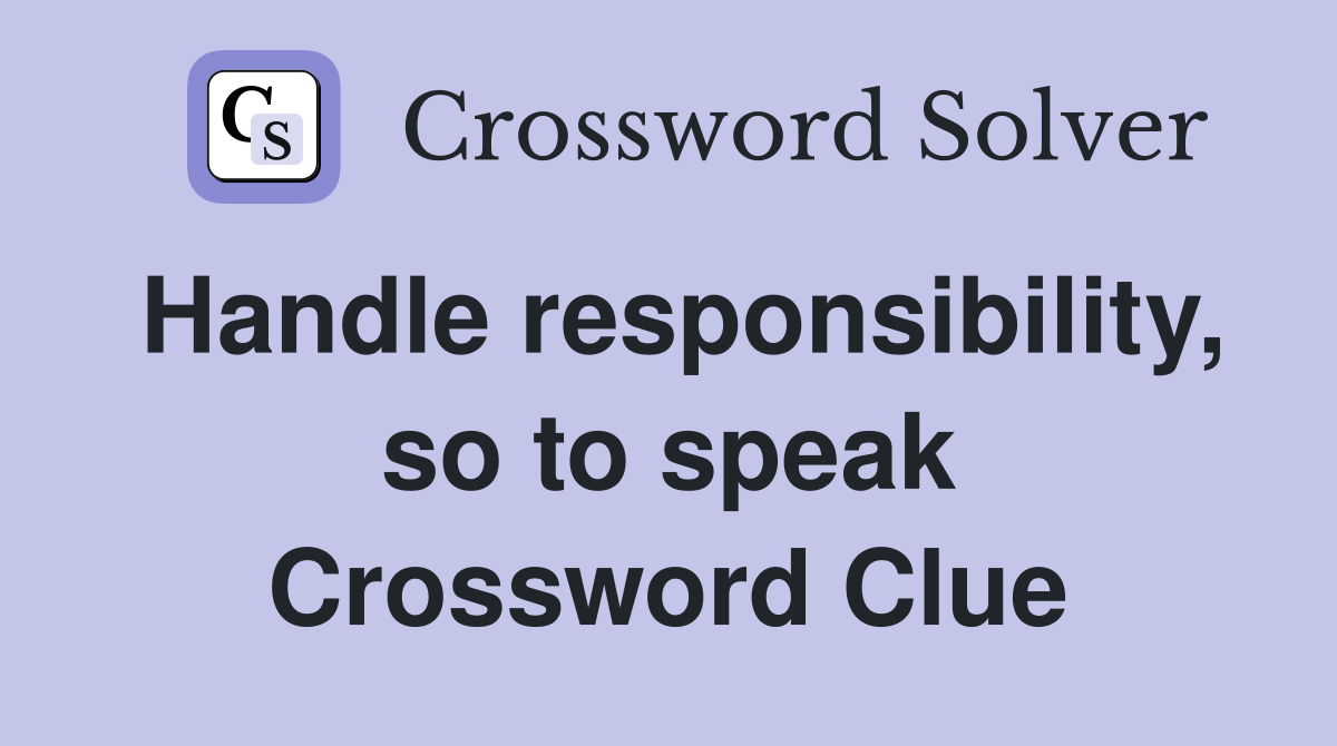 Handle responsibility, so to speak Crossword Clue