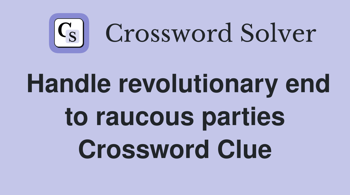 Handle revolutionary end to raucous parties Crossword Clue