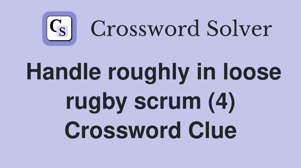 Handle roughly in loose rugby scrum (4) Crossword Clue