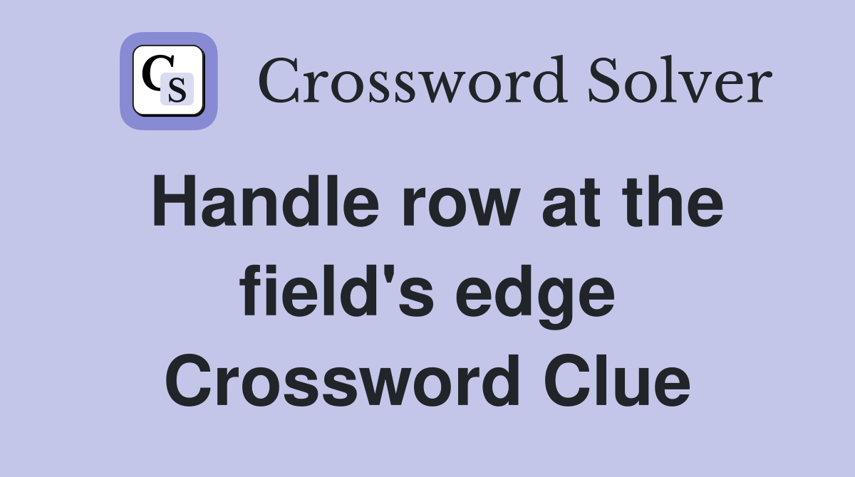 Handle row at the field's edge Crossword Clue