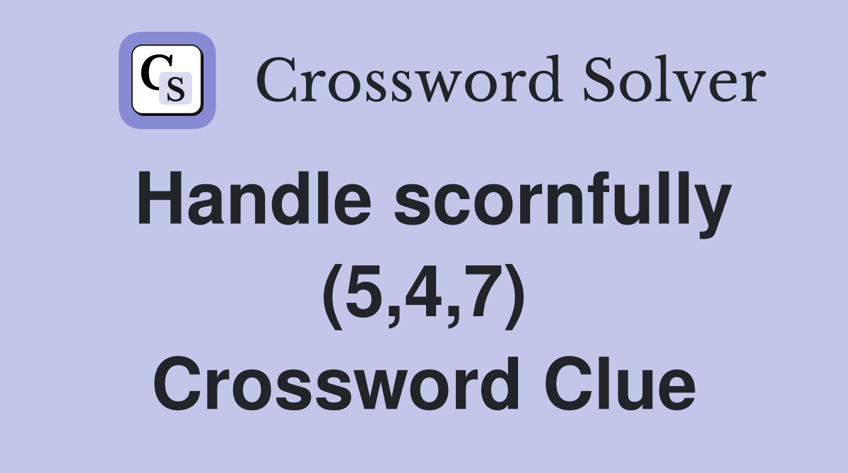 Handle scornfully (5,4,7) Crossword Clue