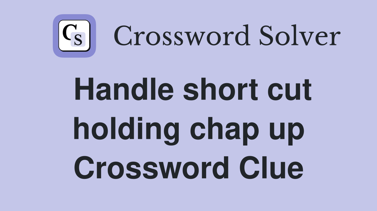Handle short cut holding chap up Crossword Clue