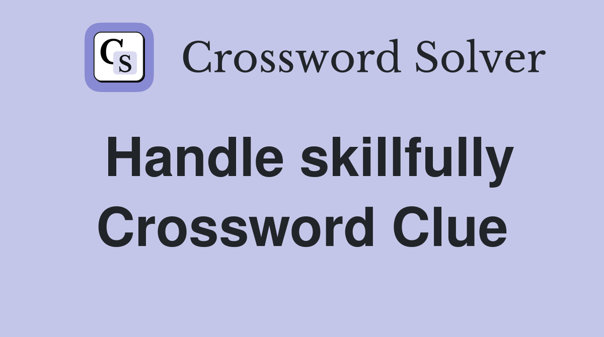 Handle skillfully Crossword Clue