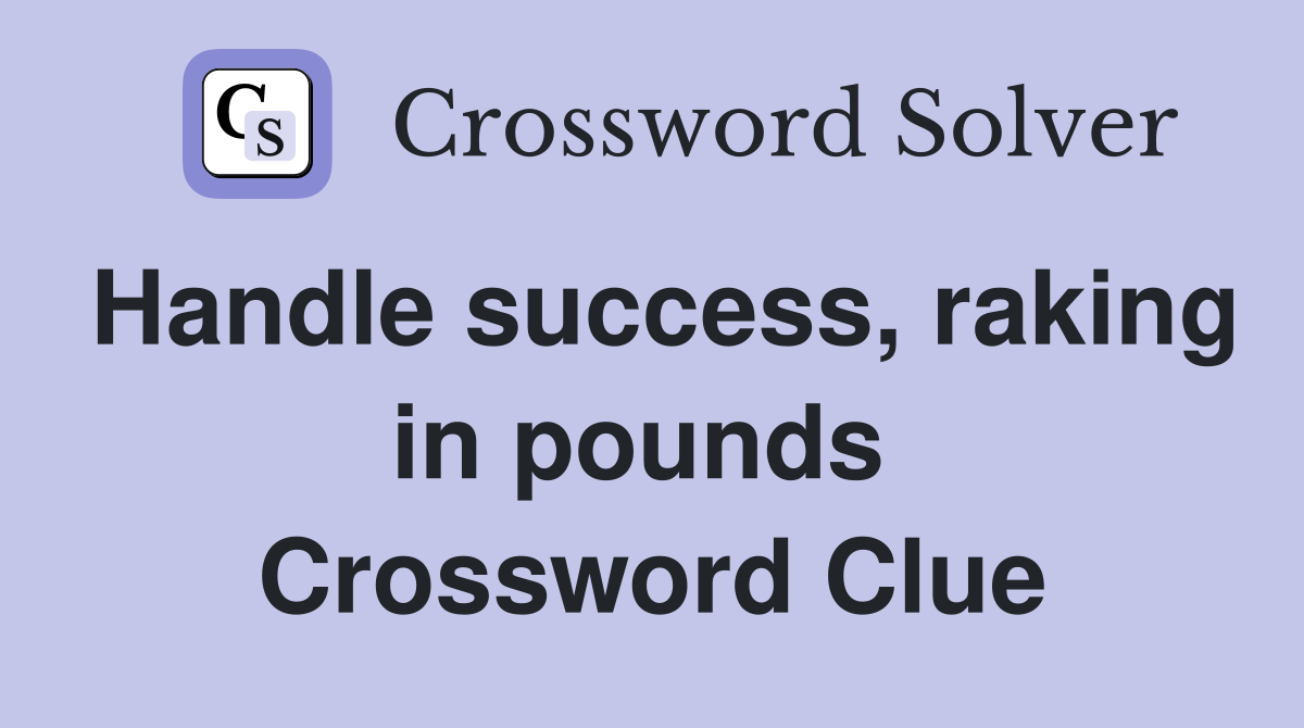 Handle success, raking in pounds  Crossword Clue
