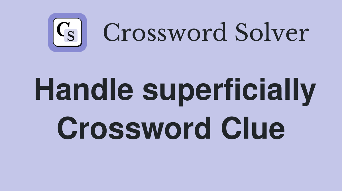 Handle superficially Crossword Clue