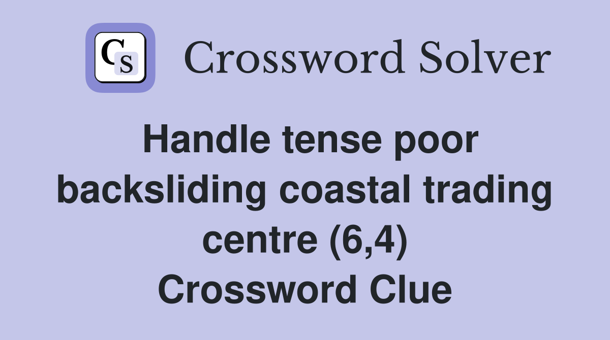 Handle tense poor backsliding coastal trading centre (6,4) Crossword Clue