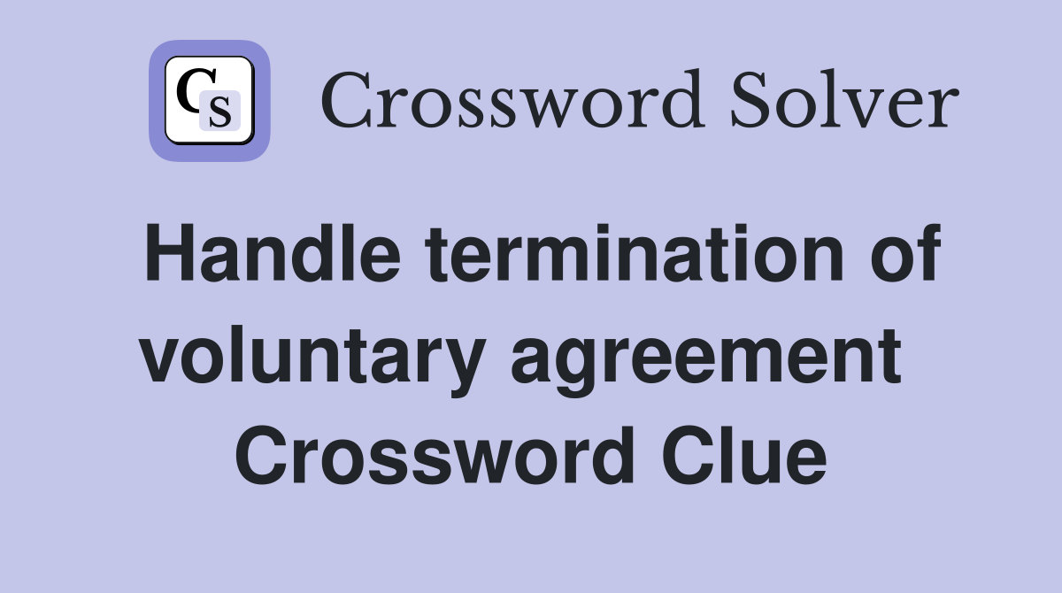 Handle termination of voluntary agreement  Crossword Clue