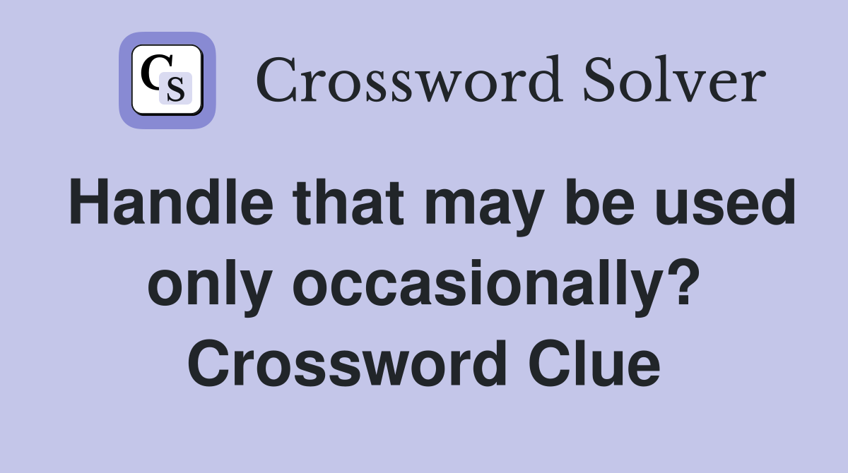 Handle that may be used only occasionally? Crossword Clue