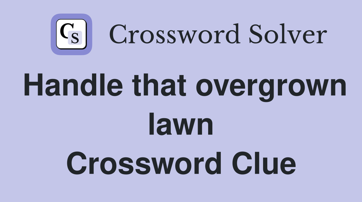 Handle that overgrown lawn Crossword Clue