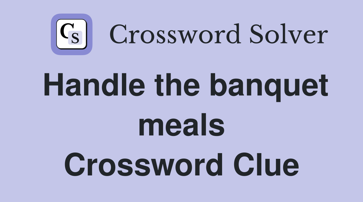 Handle the banquet meals Crossword Clue