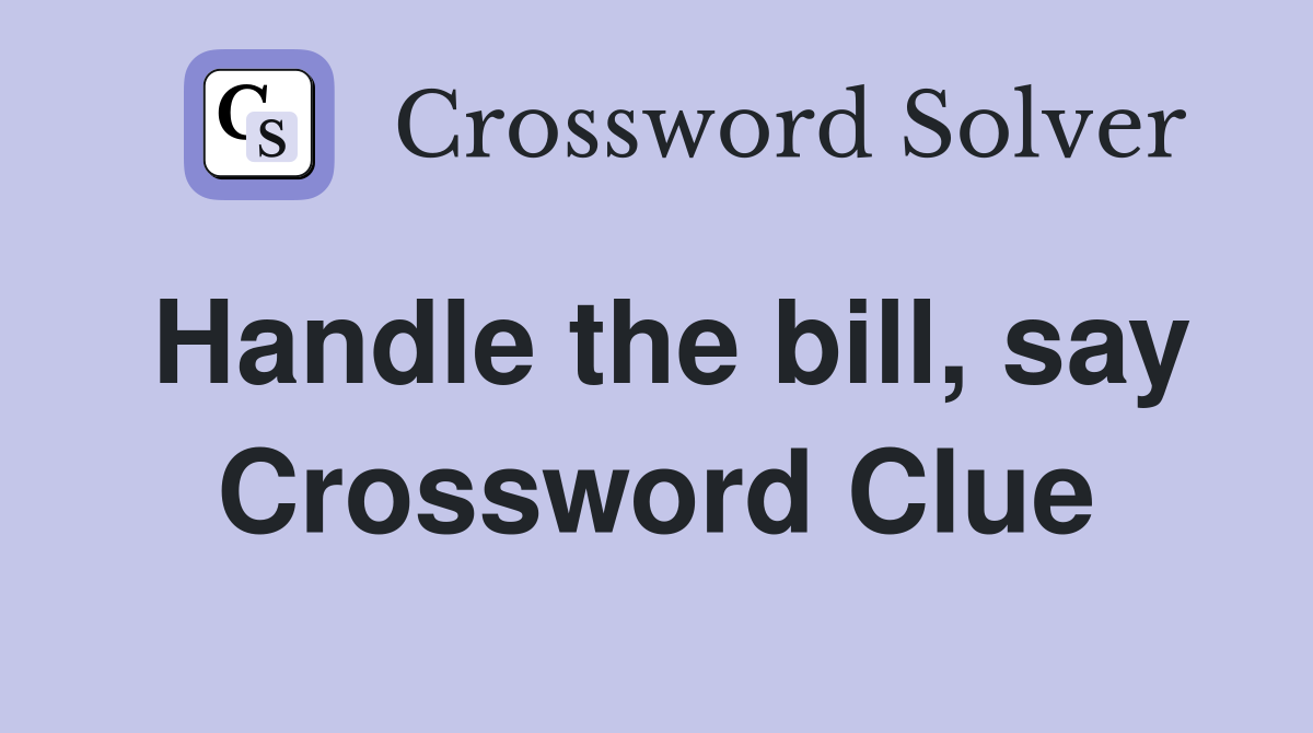 Handle the bill, say Crossword Clue