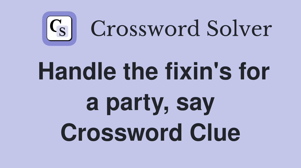 Handle the fixin's for a party, say Crossword Clue