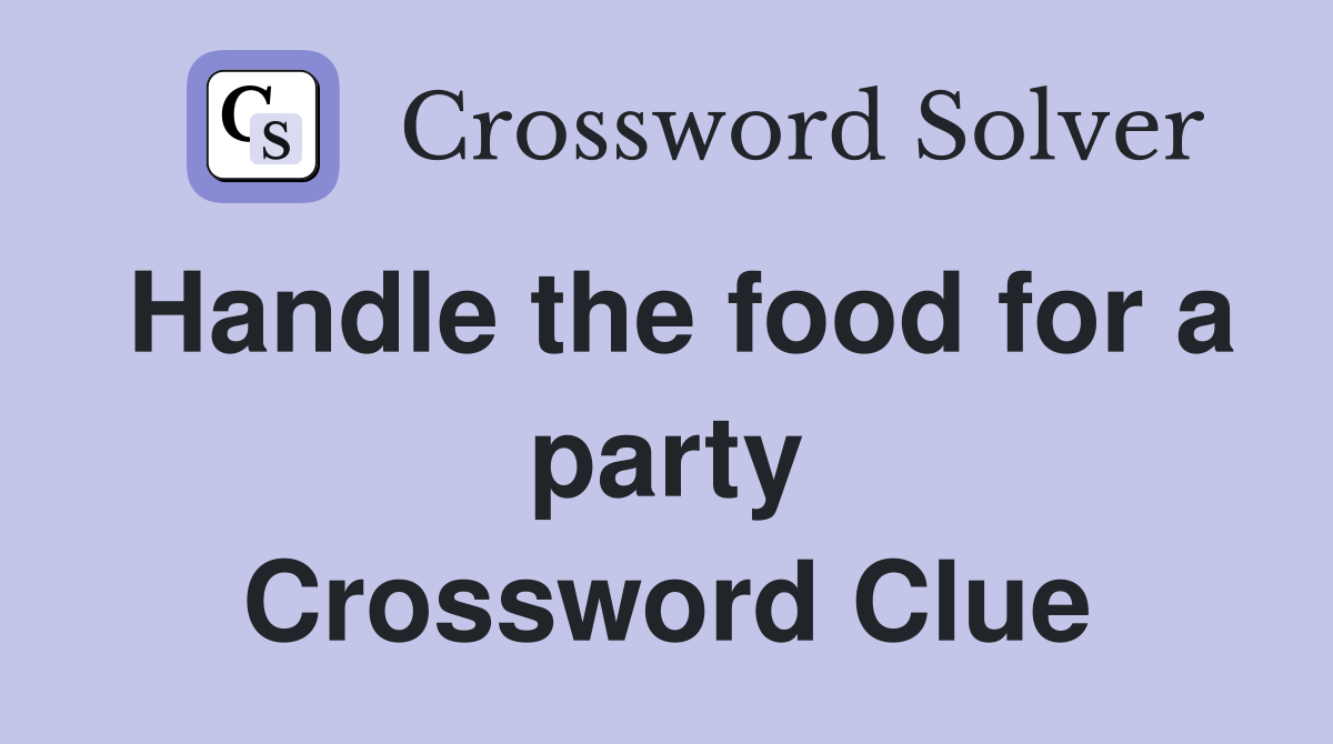 Handle the food for a party Crossword Clue