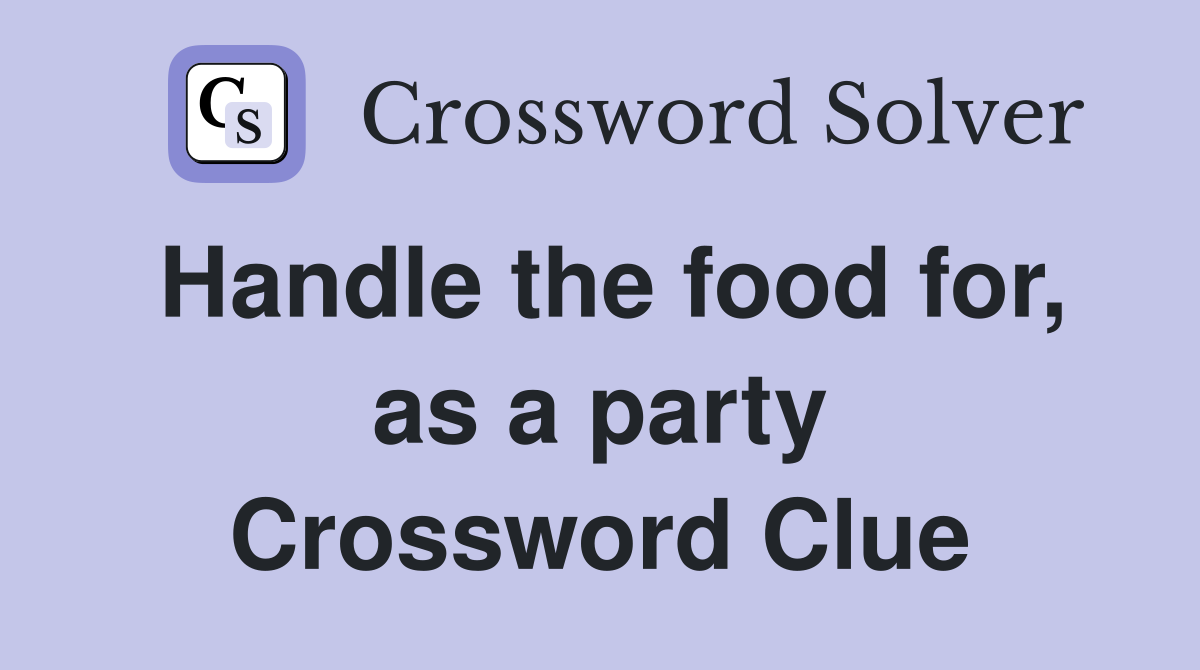 Handle the food for, as a party Crossword Clue