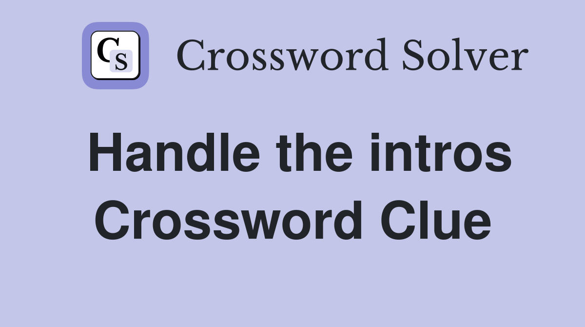 Handle the intros Crossword Clue