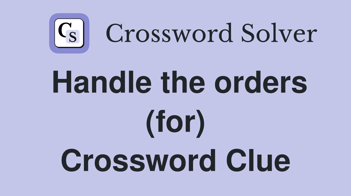 Handle the orders (for) Crossword Clue